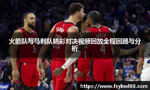 火箭队与马刺队精彩对决视频回放全程回顾与分析