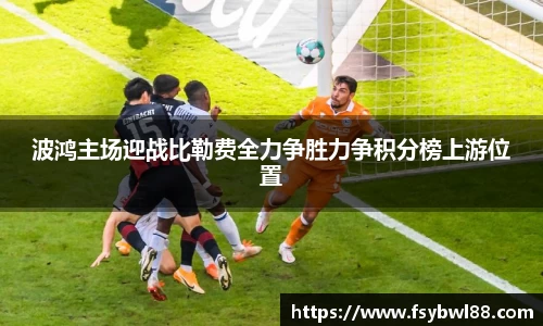 波鸿主场迎战比勒费全力争胜力争积分榜上游位置