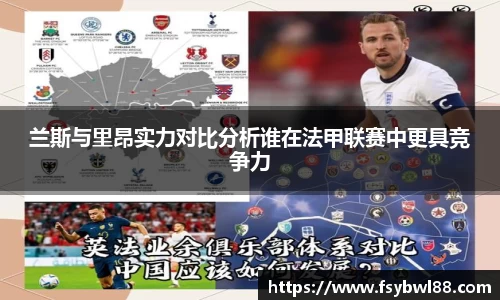 兰斯与里昂实力对比分析谁在法甲联赛中更具竞争力